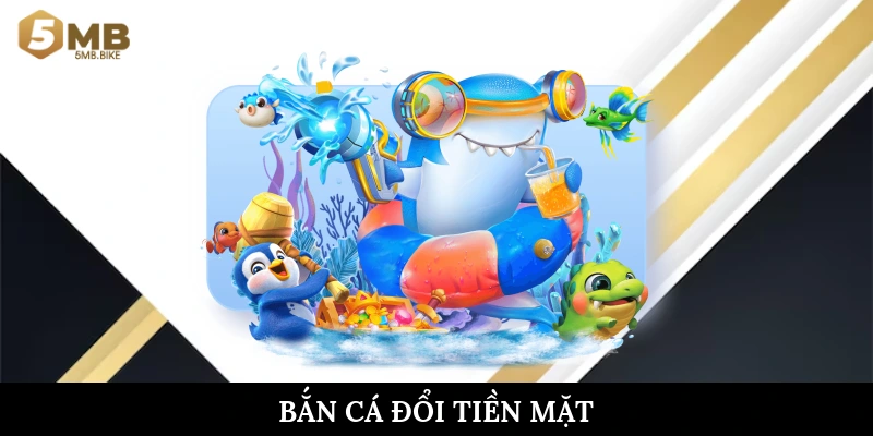 Bắn cá đổi tiền mặt
